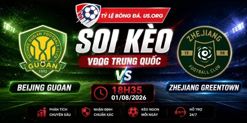 Soi Kèo Beijing Guoan Vs Zhejiang Greentown: 18H35 Ngày 01/08/2026 - VĐQG Trung Quốc