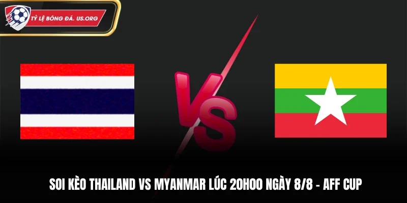 Soi Kèo Thailand Vs Myanmar Lúc 20h00 Ngày 8/8/2026 -  AFF Cup